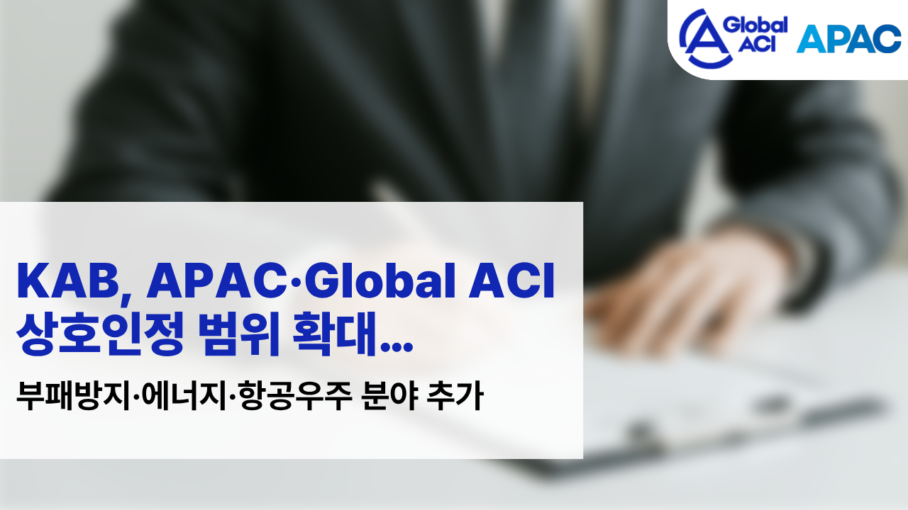 KAB, APAC&middot;Global ACI 상호인정 범위 확대